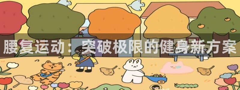 tpwallet官网下载招商电话地址查询:腰复运动:突破极限